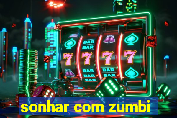 sonhar com zumbi